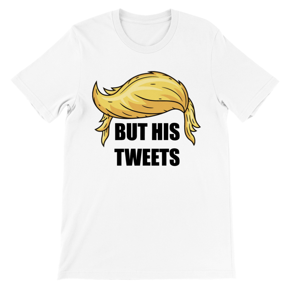 But His Tweets Premium Crewneck T-shirt